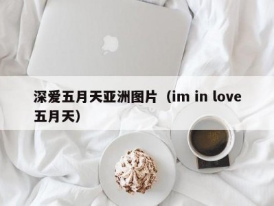 深爱五月天亚洲图片（im in love五月天）
