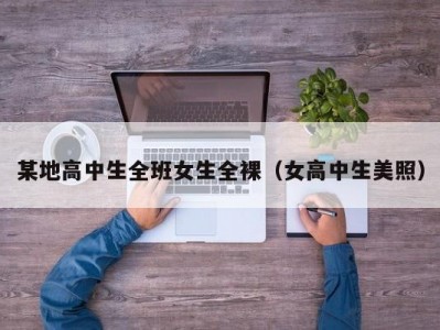 某地高中生全班女生全裸（女高中生美照）