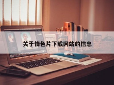 关于情色片下载网站的信息