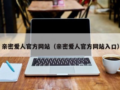 亲密爱人官方网站（亲密爱人官方网站入口）