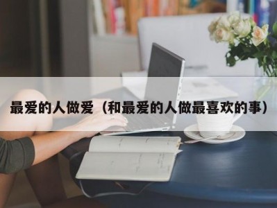 最爱的人做爱（和最爱的人做最喜欢的事）