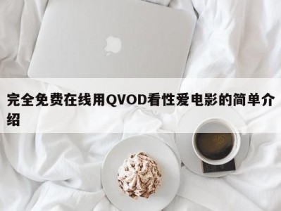 完全免费在线用QVOD看性爱电影的简单介绍