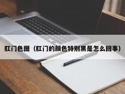 肛门色图（肛门的颜色特别黑是怎么回事）