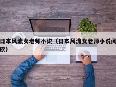 日本风流女老师小说（日本风流女老师小说阅读）