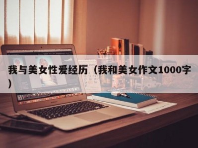 我与美女性爱经历（我和美女作文1000字）