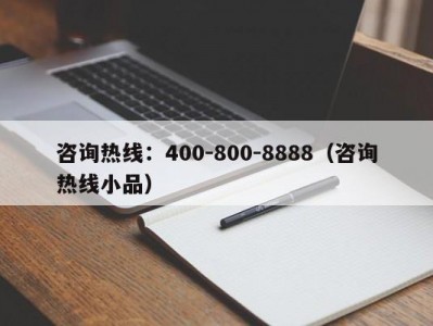 咨询热线：400-800-8888（咨询热线小品）