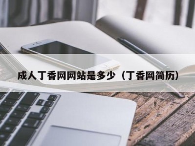 成人丁香网网站是多少（丁香网简历）