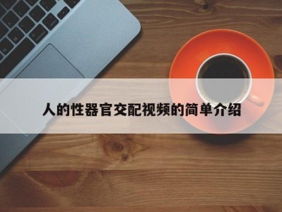 人的性器官交配视频的简单介绍