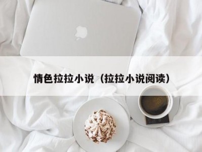 情色拉拉小说（拉拉小说阅读）