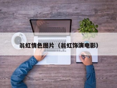 翁虹情色图片（翁虹饰演电影）