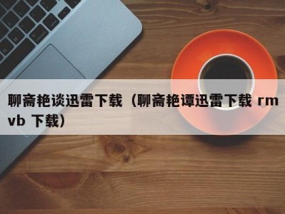 聊斋艳谈迅雷下载（聊斋艳谭迅雷下载 rmvb 下载）