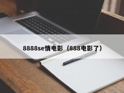 8888se情电影（888电影了）