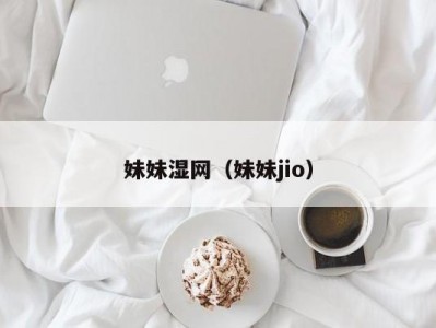 妹妹湿网（妹妹jio）