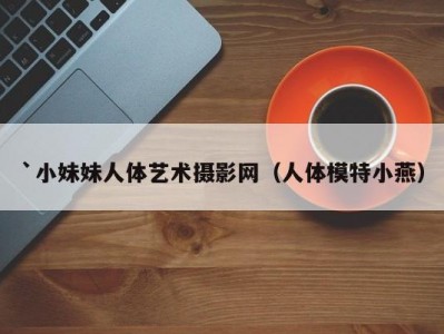 `小妹妹人体艺术摄影网（人体模特小燕）