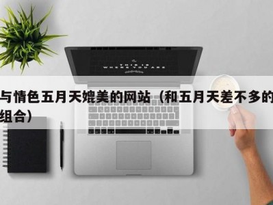 与情色五月天媲美的网站（和五月天差不多的组合）