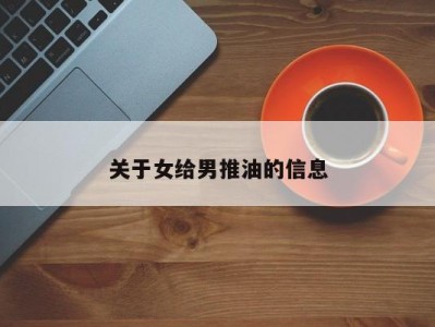 关于女给男推油的信息