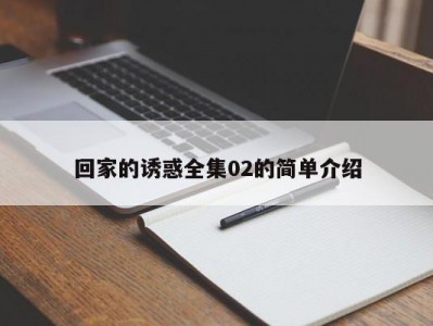 回家的诱惑全集02的简单介绍