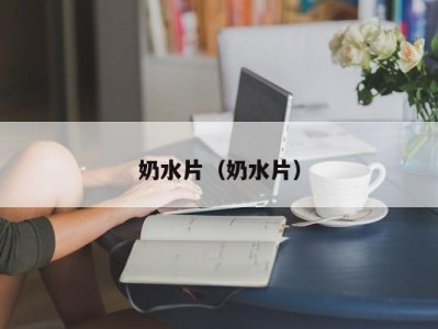 奶水片（奶水片）