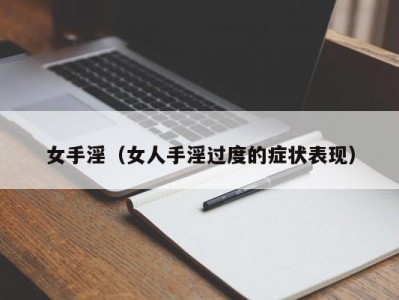 女手淫（女人手淫过度的症状表现）