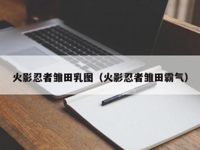 火影忍者雏田乳图（火影忍者雏田霸气）