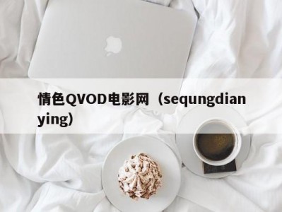 情色QVOD电影网（sequngdianying）
