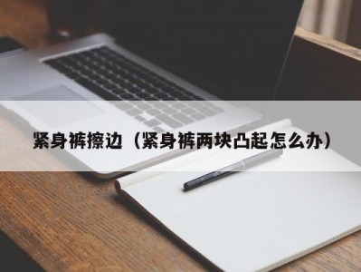 紧身裤擦边（紧身裤两块凸起怎么办）