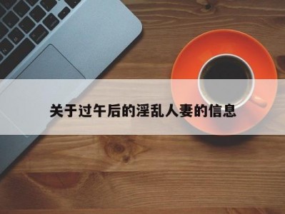 关于过午后的淫乱人妻的信息