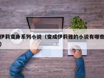 伊莉变身系列小说（变成伊莉雅的小说有哪些）