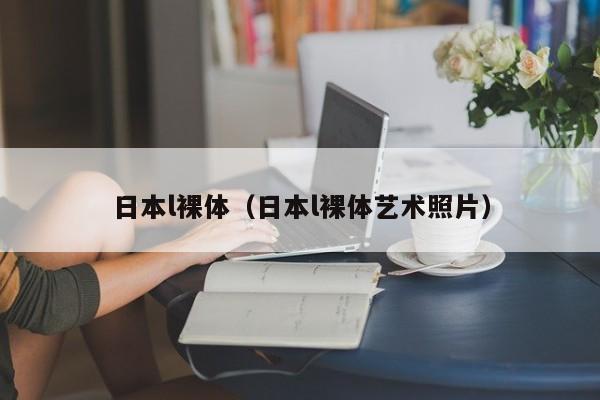 日本l裸体(日本l裸体艺术照片)