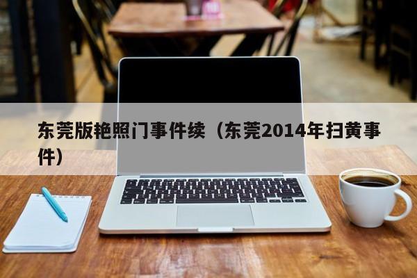 东莞版艳照门事件续(东莞2014年扫黄事件)