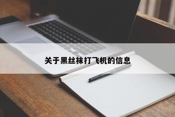 关于黑丝袜打飞机的信息