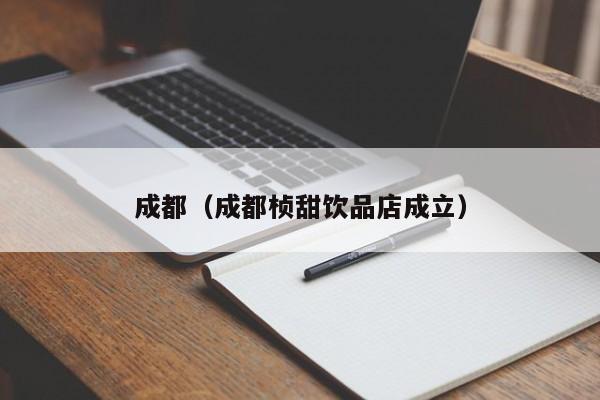 成都(成都桢甜饮品店成立)