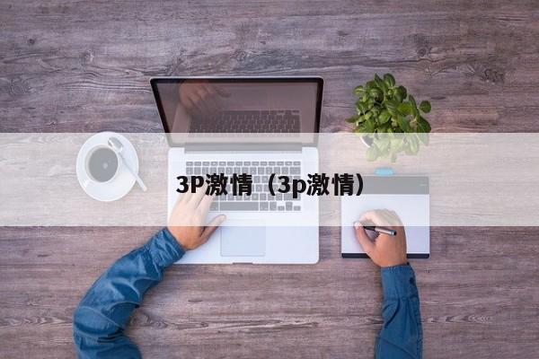3P激情(3p激情)