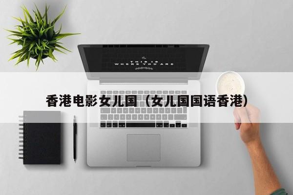 香港电影女儿国(女儿国国语香港)
