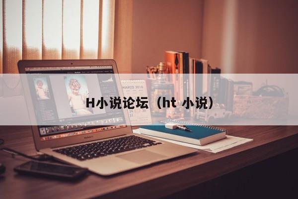 H小说论坛(ht 小说)