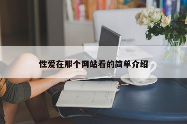 性爱在那个网站看的简单介绍