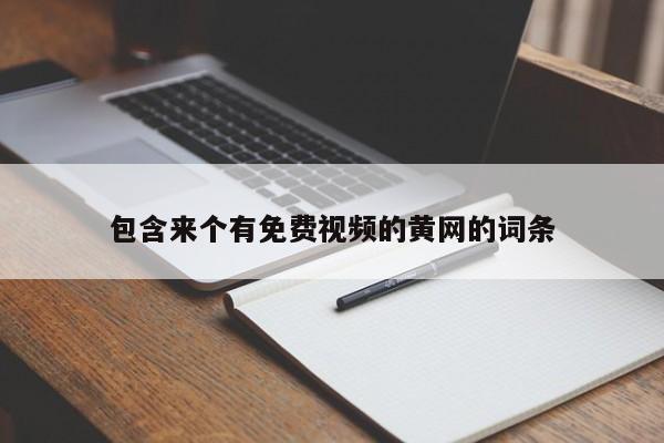 包含来个有免费视频的黄网的词条