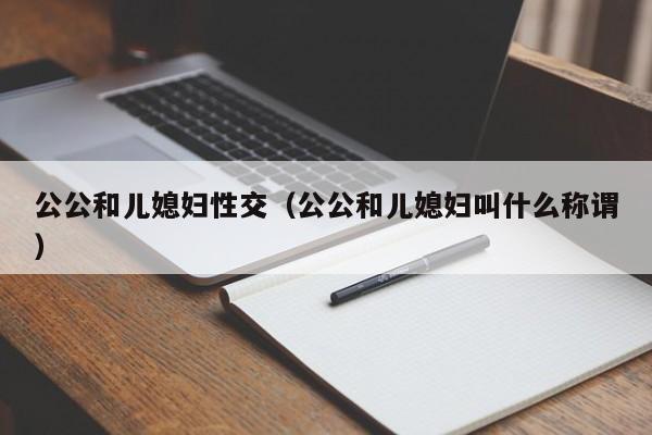 公公和儿媳妇性交(公公和儿媳妇叫什么称谓)