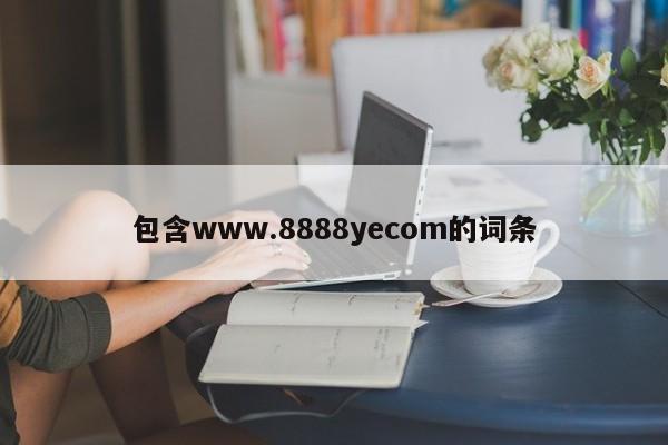 包含www.8888yecom的词条