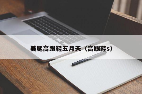 美腿高跟鞋五月天(高跟鞋s)